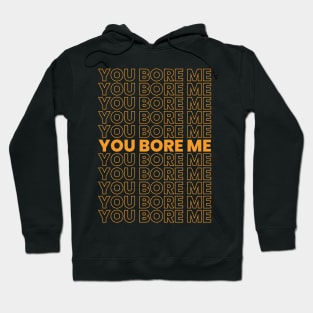 you bore me meme Hoodie